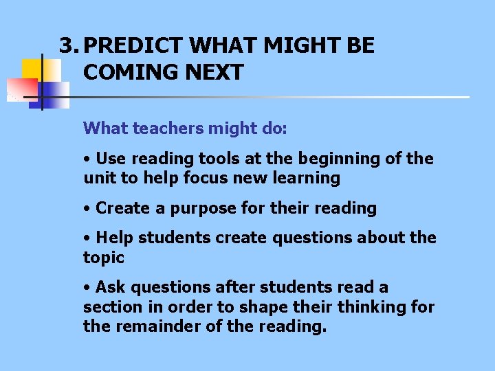 3. PREDICT WHAT MIGHT BE COMING NEXT What teachers might do: • Use reading