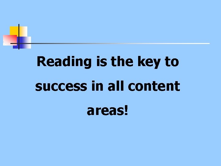 Reading is the key to success in all content areas! 