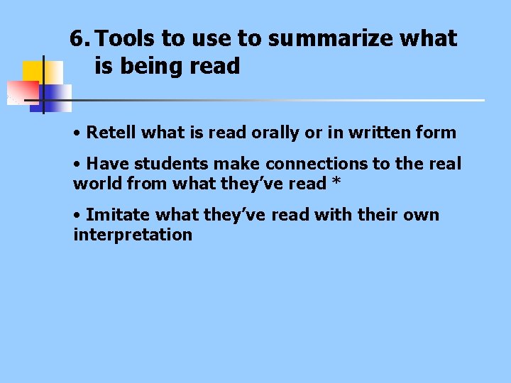 6. Tools to use to summarize what is being read • Retell what is