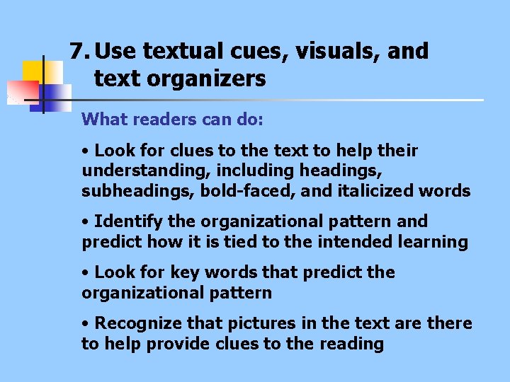 7. Use textual cues, visuals, and text organizers What readers can do: • Look