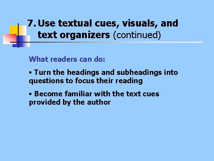 7. Use textual cues, visuals, and text organizers (continued) What readers can do: •