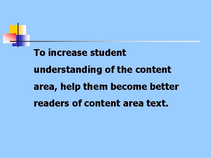To increase student understanding of the content area, help them become better readers of