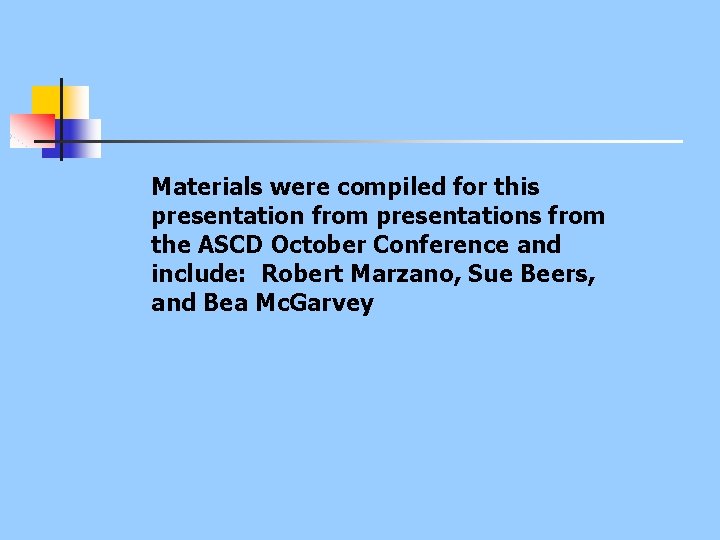 Materials were compiled for this presentation from presentations from the ASCD October Conference and