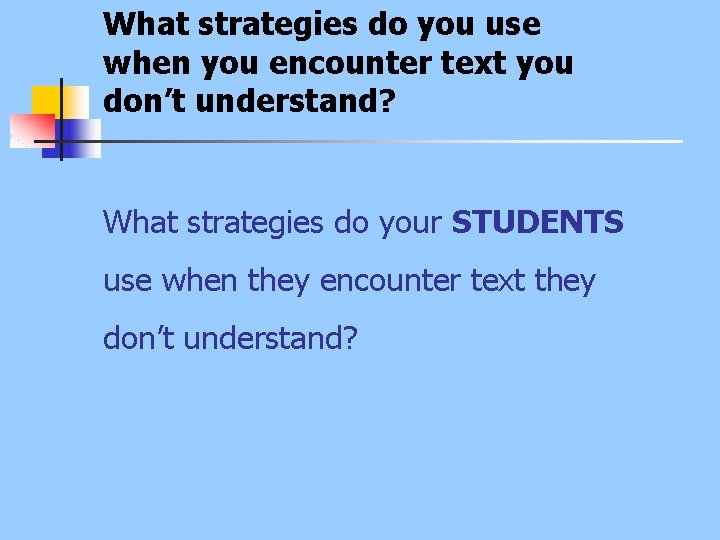 What strategies do you use when you encounter text you don’t understand? What strategies