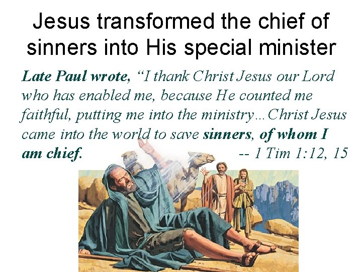 Jesus transformed the chief of sinners into His special minister Late Paul wrote, “I