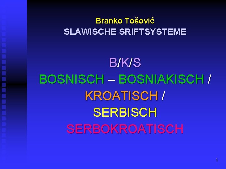 Branko Tošović SLAWISCHE SRIFTSYSTEME B/K/S BOSNISCH – BOSNIAKISCH / KROATISCH / SERBISCH SERBOKROATISCH 1