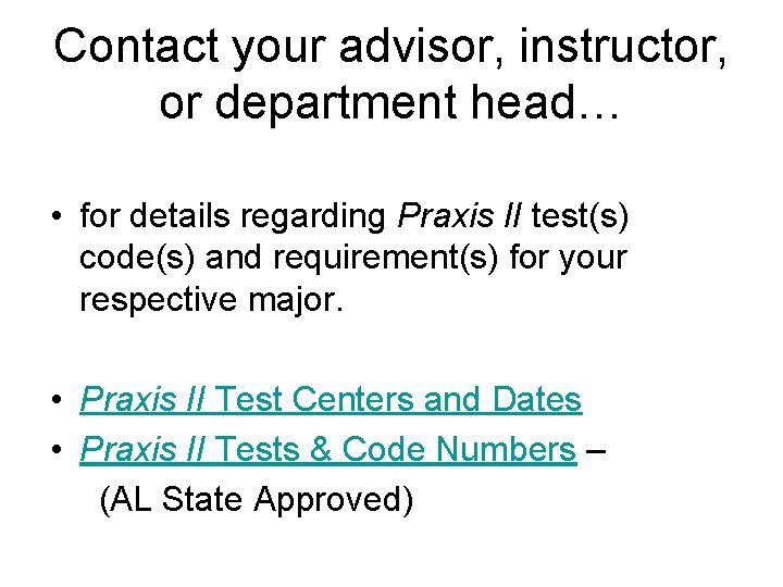 Contact your advisor, instructor, or department head… • for details regarding Praxis II test(s)