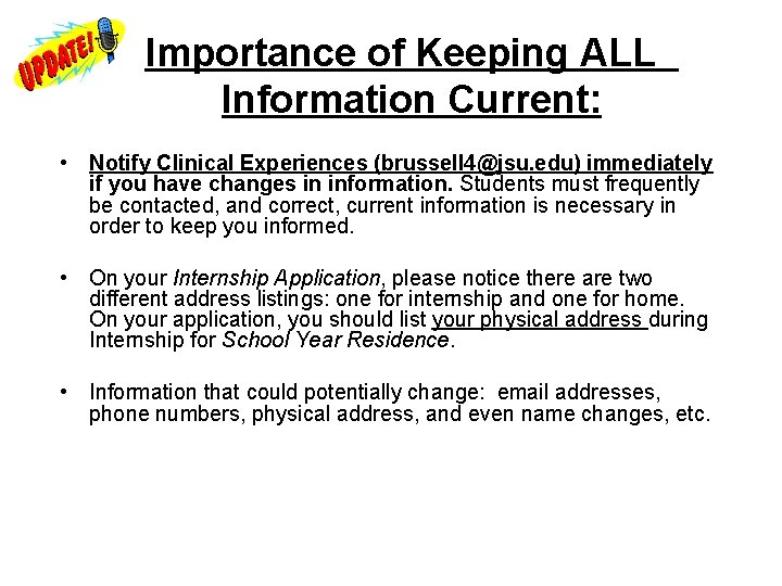  Importance of Keeping ALL Information Current: • Notify Clinical Experiences (brussell 4@jsu. edu)