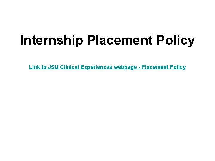 Internship Placement Policy Link to JSU Clinical Experiences webpage - Placement Policy 