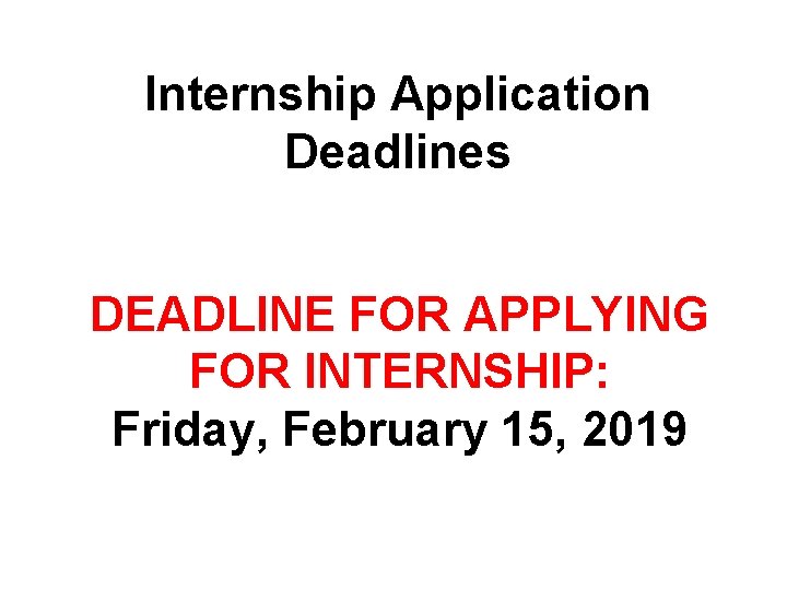 Internship Application Deadlines DEADLINE FOR APPLYING FOR INTERNSHIP: Friday, February 15, 2019 