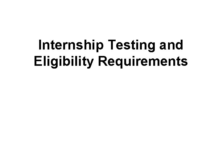 Internship Testing and Eligibility Requirements 