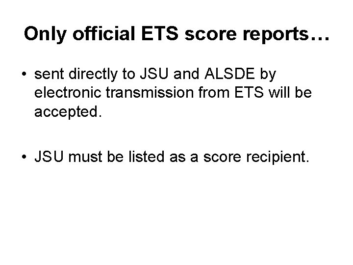 Only official ETS score reports… • sent directly to JSU and ALSDE by electronic