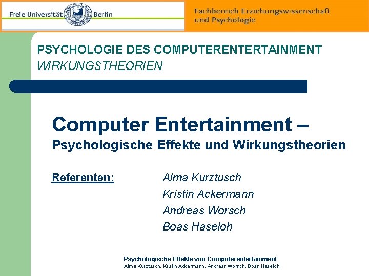 PSYCHOLOGIE DES COMPUTERENTERTAINMENT WIRKUNGSTHEORIEN Computer Entertainment – Psychologische Effekte und Wirkungstheorien Referenten: Alma Kurztusch