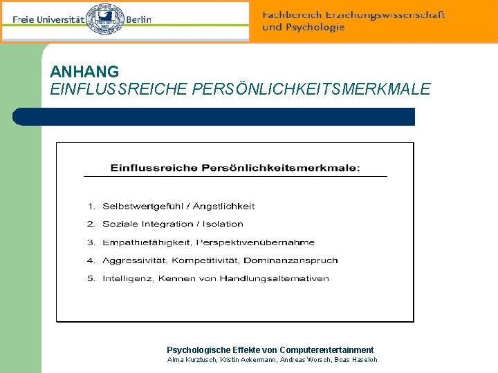 ANHANG EINFLUSSREICHE PERSÖNLICHKEITSMERKMALE Psychologische Effekte von Computerentertainment Alma Kurztusch, Kristin Ackermann, Andreas Worsch, Boas