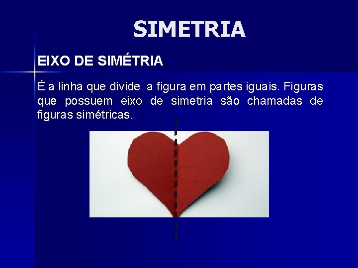 SIMETRIA EIXO DE SIMÉTRIA É a linha que divide a figura em partes iguais.