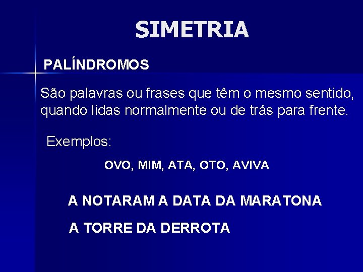 SIMETRIA PALÍNDROMOS São palavras ou frases que têm o mesmo sentido, quando lidas normalmente