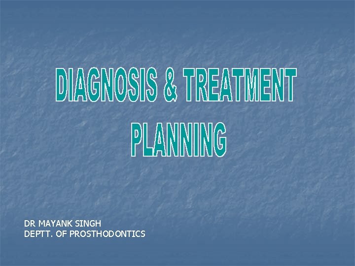 DR MAYANK SINGH DEPTT. OF PROSTHODONTICS 