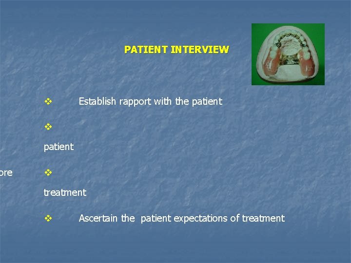 ore PATIENT INTERVIEW v Establish rapport with the patient v treatment v Ascertain the