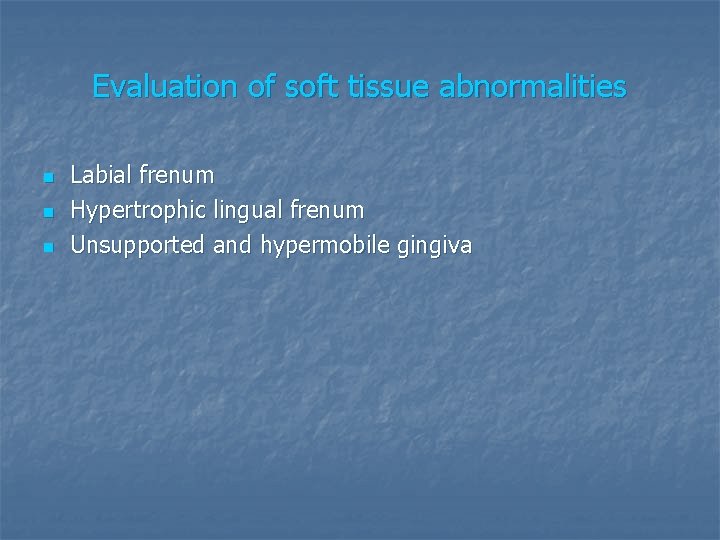 Evaluation of soft tissue abnormalities n n n Labial frenum Hypertrophic lingual frenum Unsupported