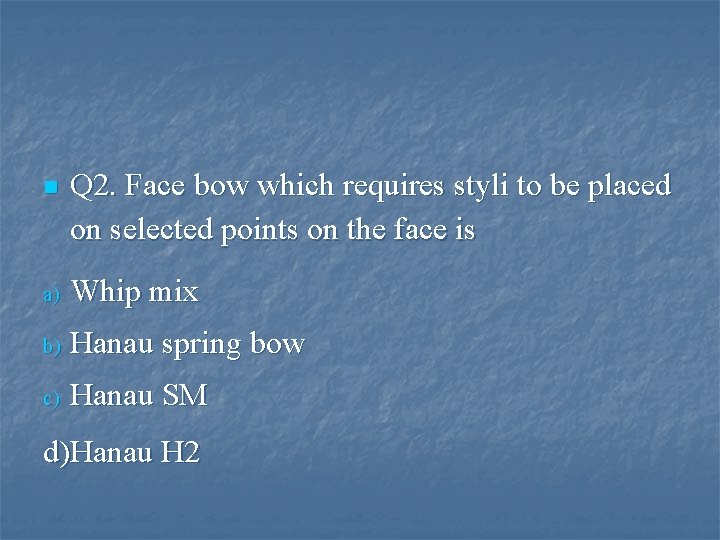n Q 2. Face bow which requires styli to be placed on selected points