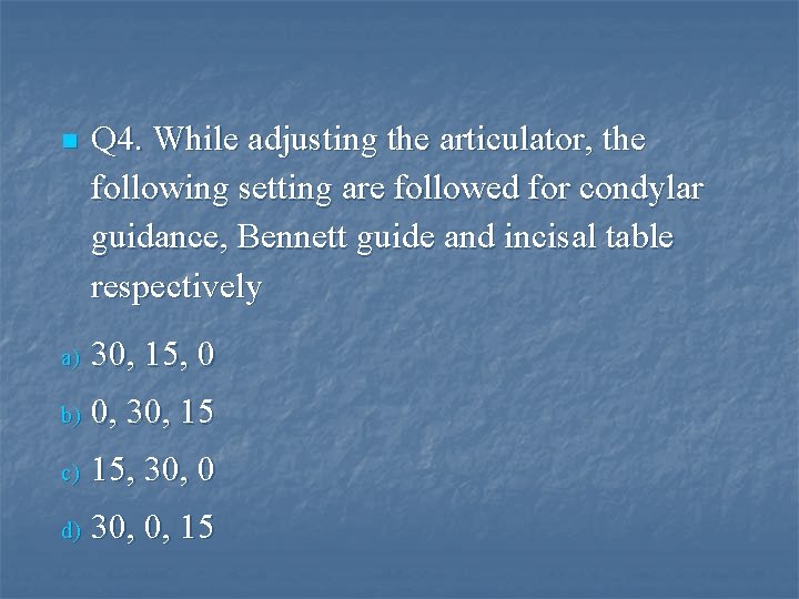 n Q 4. While adjusting the articulator, the following setting are followed for condylar