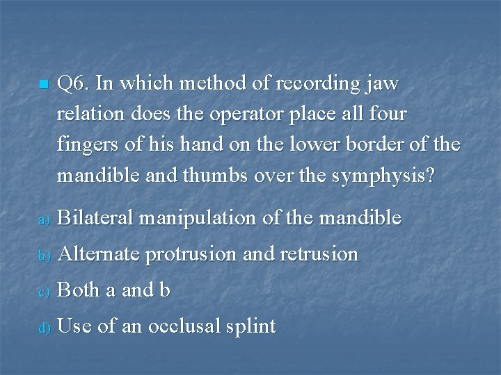 n Q 6. In which method of recording jaw relation does the operator place