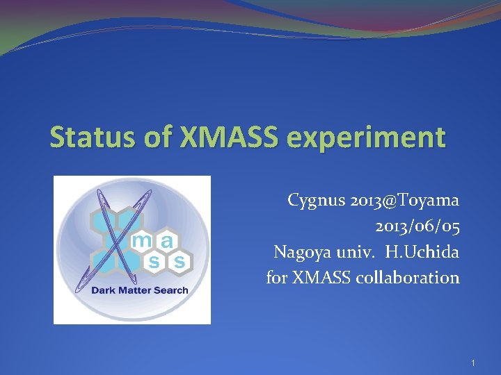 Status of XMASS experiment Cygnus 2013@Toyama 2013/06/05 Nagoya univ. H. Uchida for XMASS collaboration