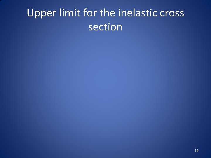 Upper limit for the inelastic cross section 14 