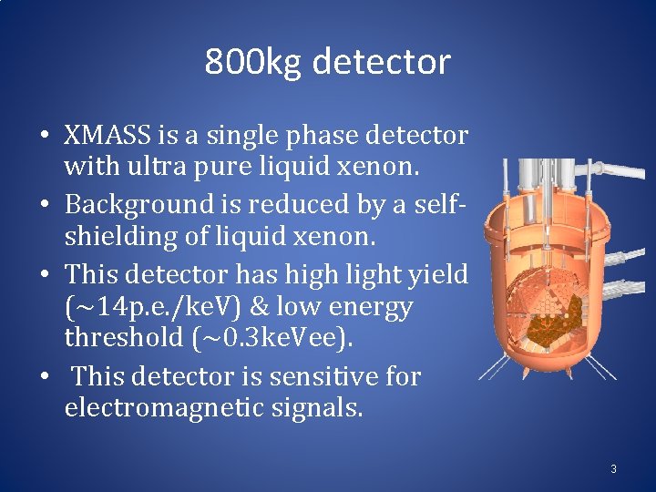 800 kg detector • XMASS is a single phase detector with ultra pure liquid