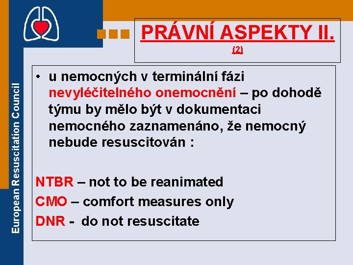 PRÁVNÍ ASPEKTY II. European Resuscitation Council (2) • u nemocných v terminální fázi nevyléčitelného PRÁVNÍ ASPEKTY II. European Resuscitation Council (2) • u nemocných v terminální fázi nevyléčitelného
