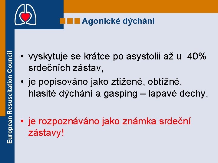 European Resuscitation Council Agonické dýchání • vyskytuje se krátce po asystolii až u 40% European Resuscitation Council Agonické dýchání • vyskytuje se krátce po asystolii až u 40%