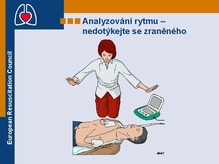 European Resuscitation Council Analyzování rytmu – nedotýkejte se zraněného 