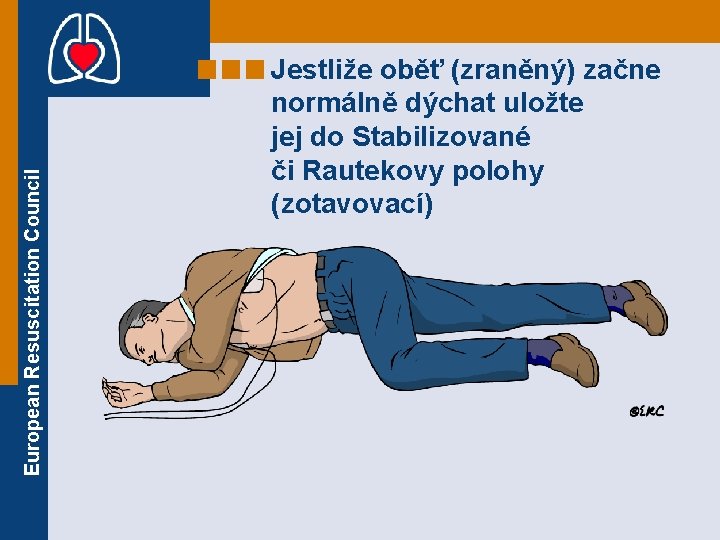 European Resuscitation Council Jestliže oběť (zraněný) začne normálně dýchat uložte jej do Stabilizované či