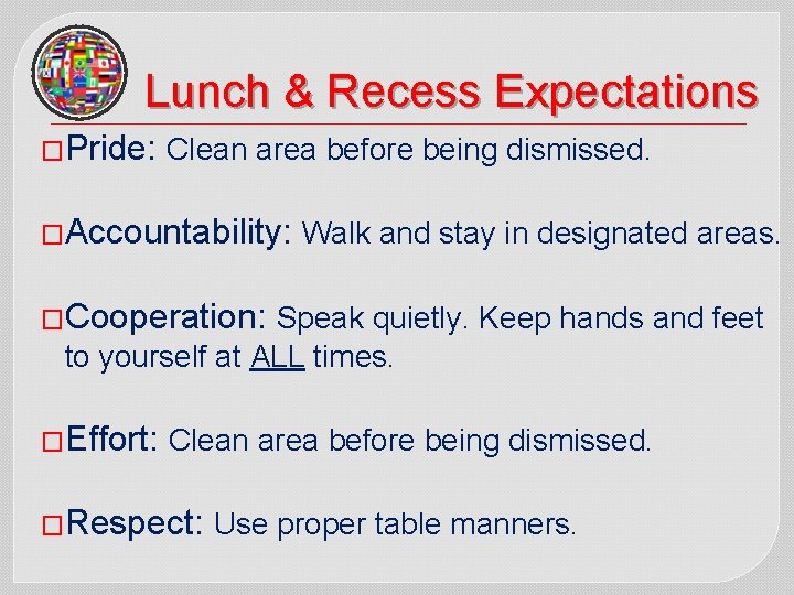 Lunch & Recess Expectations �Pride: Clean area before being dismissed. �Accountability: Walk and stay