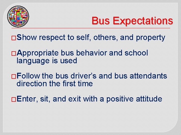 Bus Expectations �Show respect to self, others, and property �Appropriate bus behavior and school