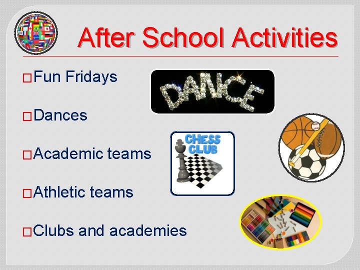 After School Activities �Fun Fridays �Dances �Academic �Athletic �Clubs teams and academies 
