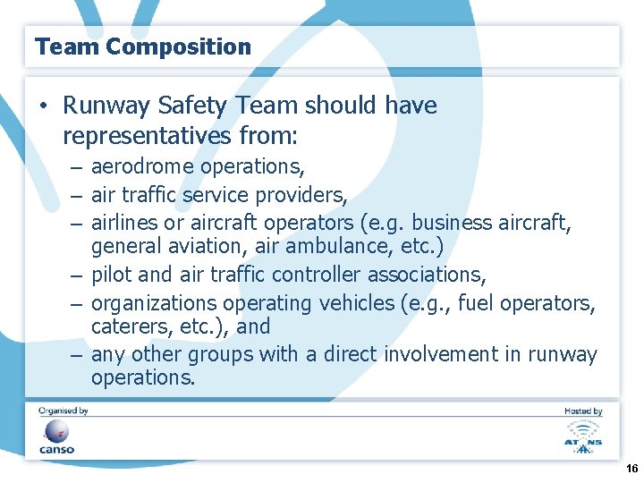 Team Composition • Runway Safety Team should have representatives from: – aerodrome operations, –