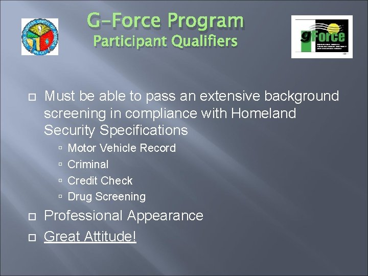 G-Force Program Participant Qualifiers Must be able to pass an extensive background screening in