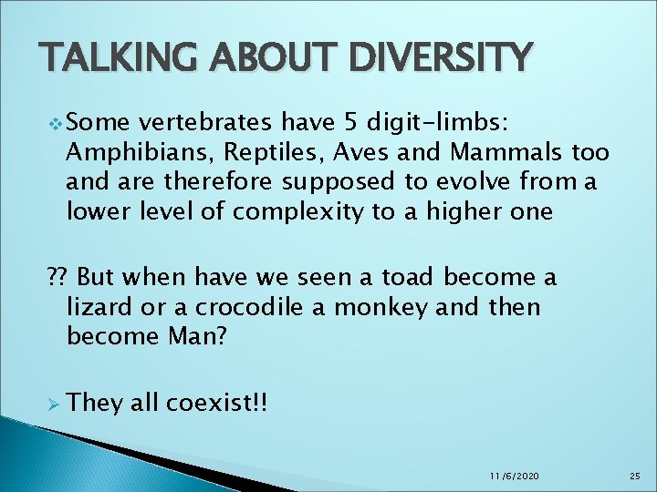TALKING ABOUT DIVERSITY v Some vertebrates have 5 digit-limbs: Amphibians, Reptiles, Aves and Mammals TALKING ABOUT DIVERSITY v Some vertebrates have 5 digit-limbs: Amphibians, Reptiles, Aves and Mammals