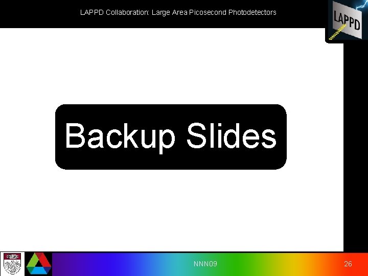 LAPPD Collaboration: Large Area Picosecond Photodetectors Backup Slides NNN 09 26 