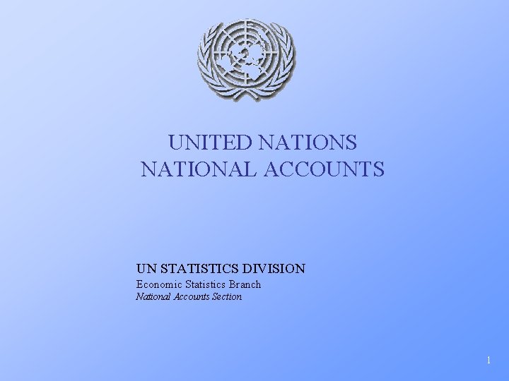 UNITED NATIONS NATIONAL ACCOUNTS UN STATISTICS DIVISION Economic Statistics Branch National Accounts Section 1