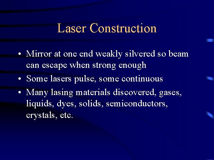 Laser Construction • Mirror at one end weakly silvered so beam can escape when