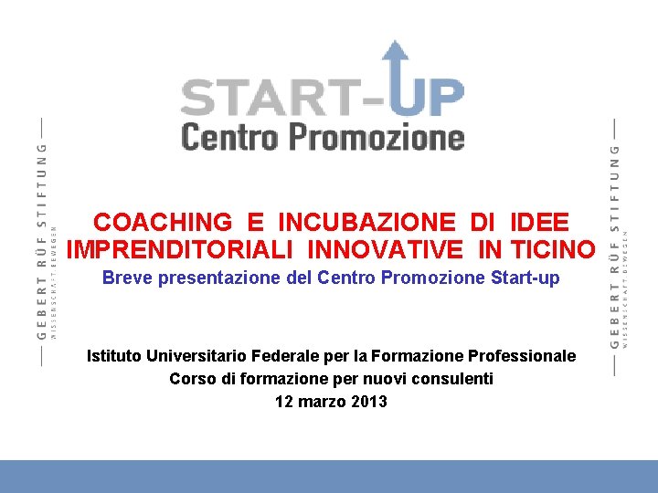 COACHING E INCUBAZIONE DI IDEE IMPRENDITORIALI INNOVATIVE IN TICINO Breve presentazione del Centro Promozione