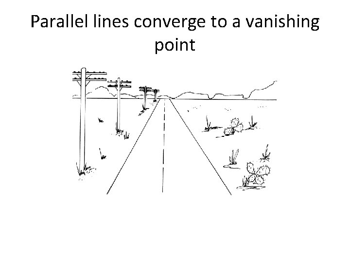 Parallel lines converge to a vanishing point Parallel lines converge to a vanishing point
