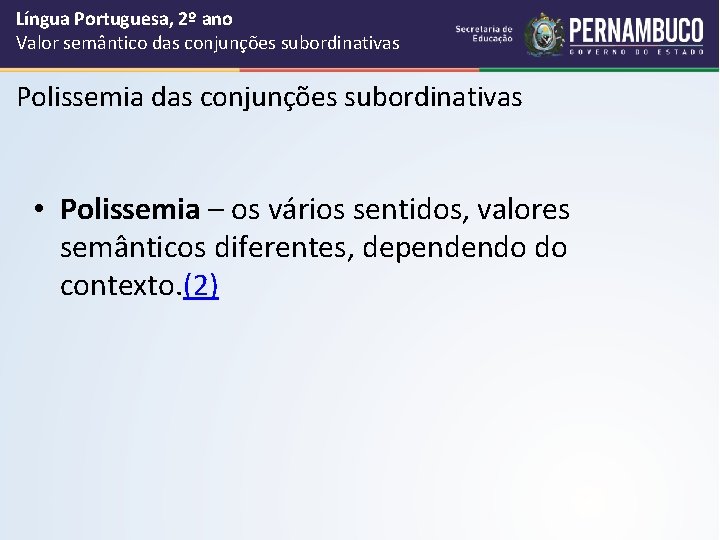 Língua Portuguesa, 2º ano Valor semântico das conjunções subordinativas Polissemia das conjunções subordinativas •