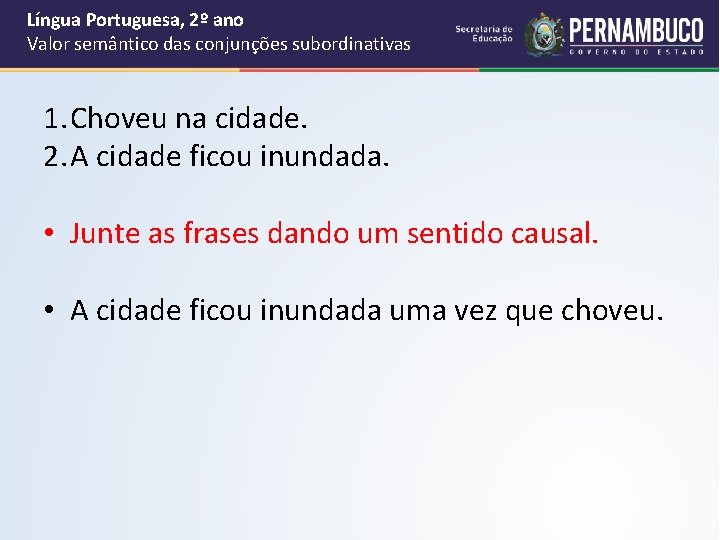 Língua Portuguesa, 2º ano Valor semântico das conjunções subordinativas 1. Choveu na cidade. 2.