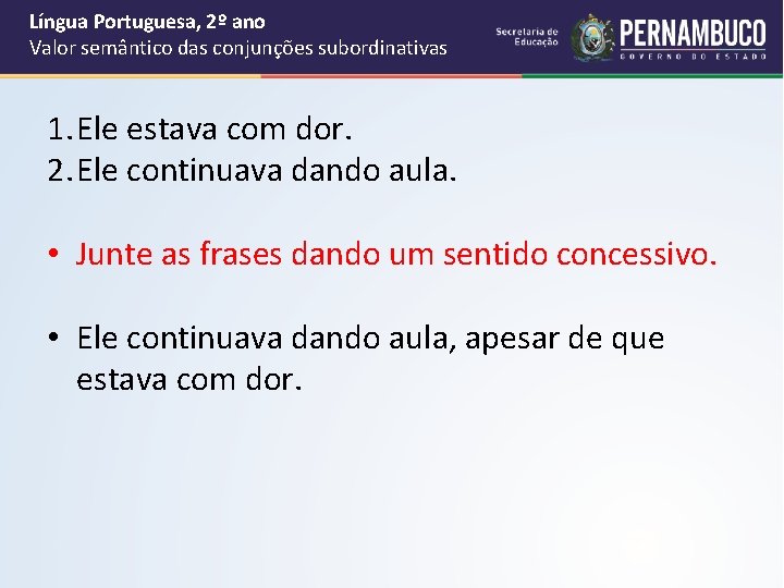 Língua Portuguesa, 2º ano Valor semântico das conjunções subordinativas 1. Ele estava com dor.