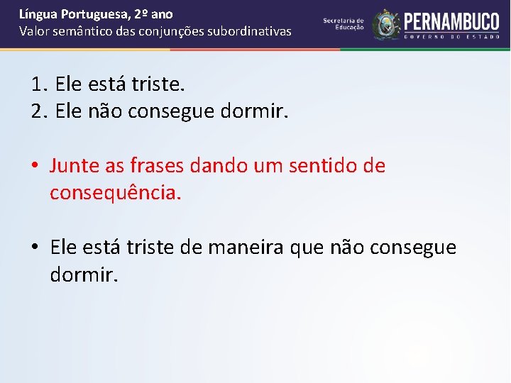 Língua Portuguesa, 2º ano Valor semântico das conjunções subordinativas 1. Ele está triste. 2.