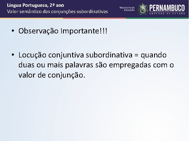 Língua Portuguesa, 2º ano Valor semântico das conjunções subordinativas • Observação Importante!!! • Locução