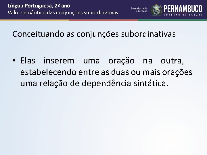 Língua Portuguesa, 2º ano Valor semântico das conjunções subordinativas Conceituando as conjunções subordinativas •